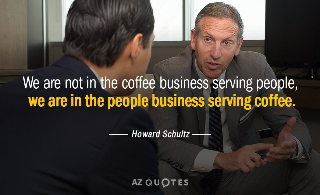 Howard Schultz quote: We are not in the coffee business serving people, we are in the...