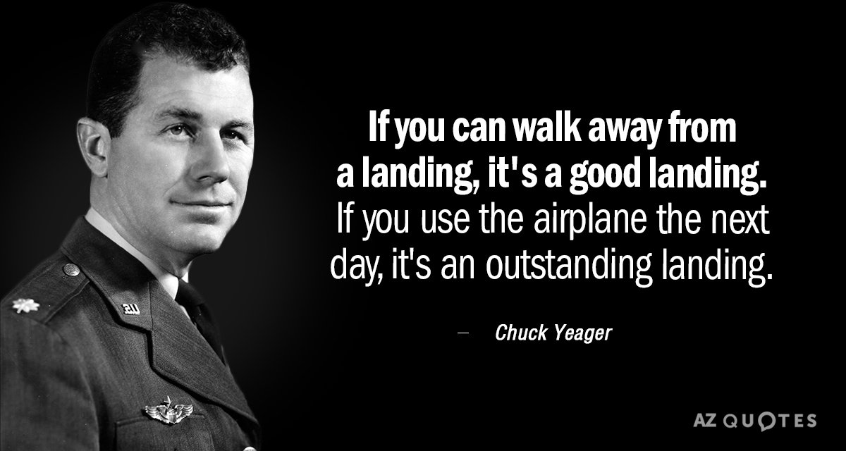 Chuck Yeager quote: If you can walk away from a landing, it's a good landing. If...