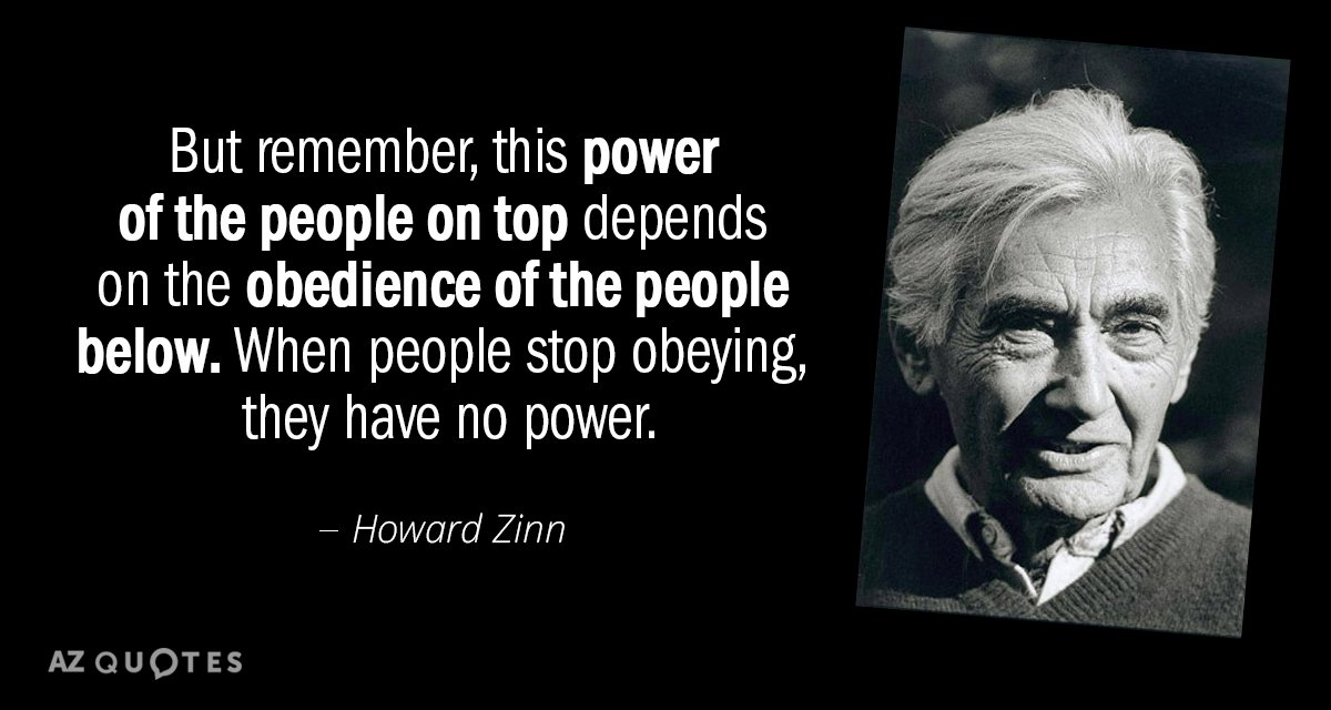 Howard Zinn quote: But remember, this power of the people on top depends on the obedience...