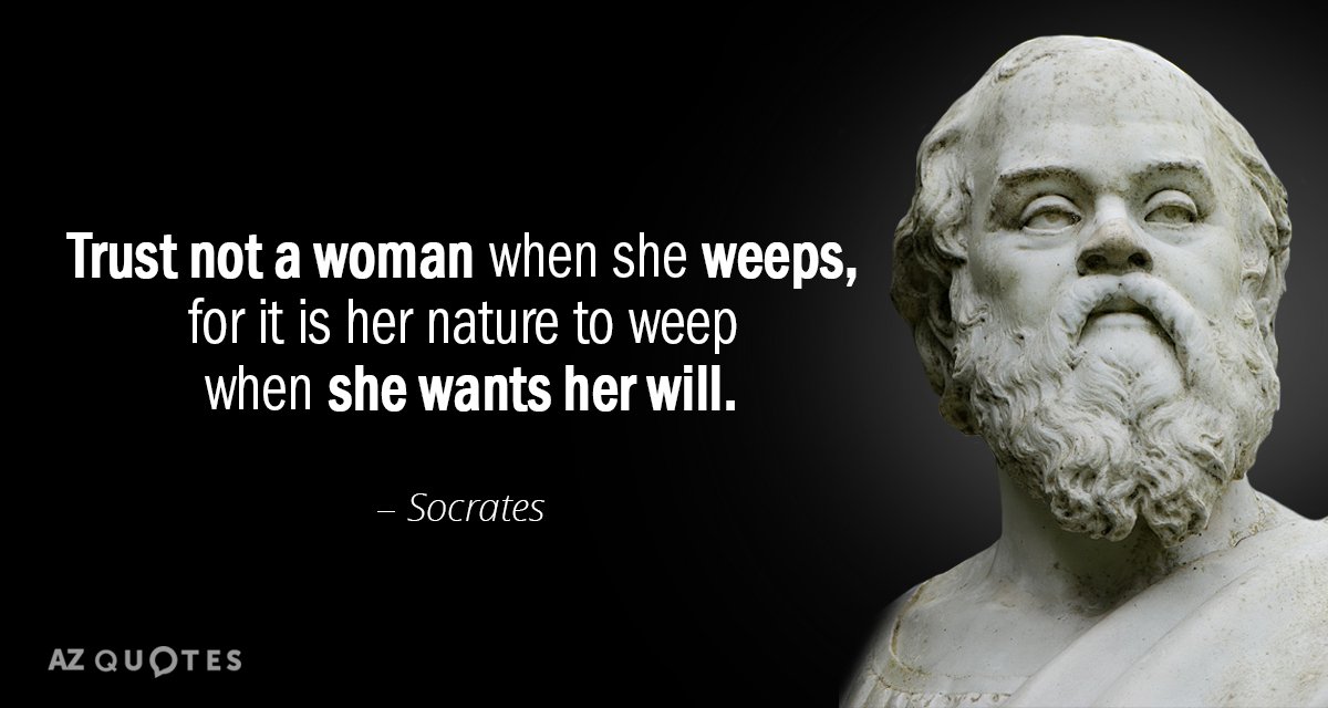 Socrates quote: Trust not a woman when she weeps, for it is her nature to weep...