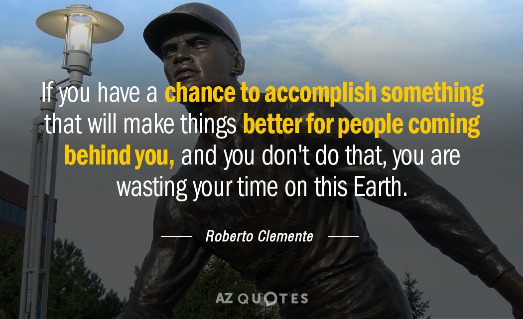 Roberto Clemente quote: If you have a chance to accomplish something that will make things better...