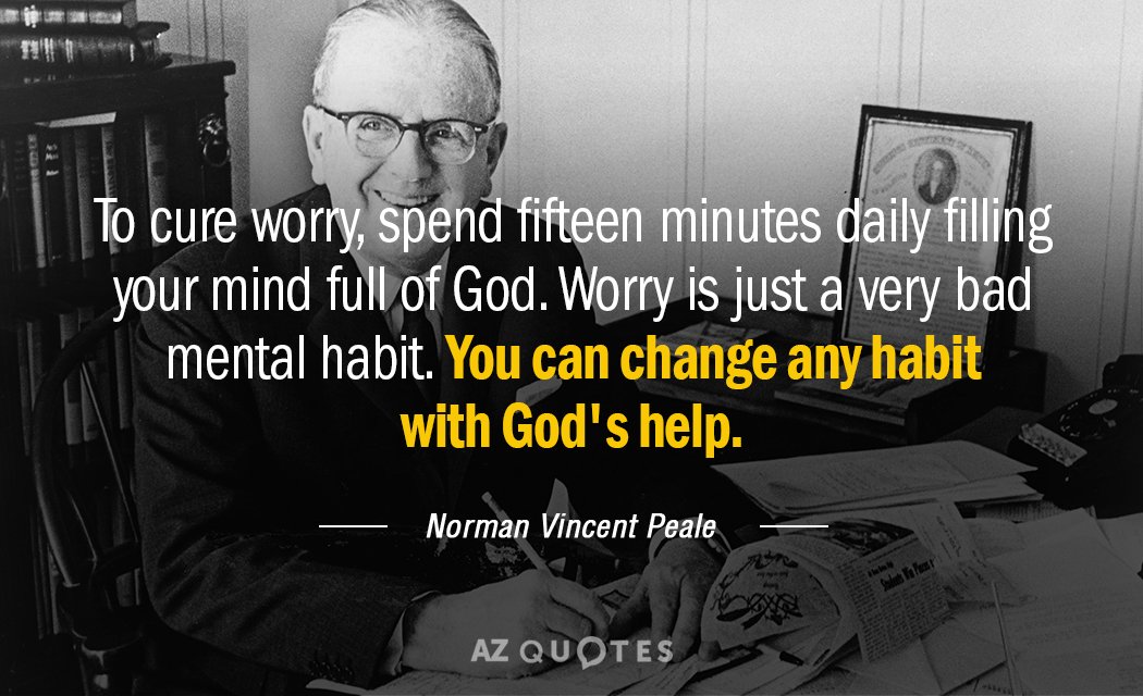 Norman Vincent Peale quote: To cure worry, spend fifteen minutes daily filling your mind full of...