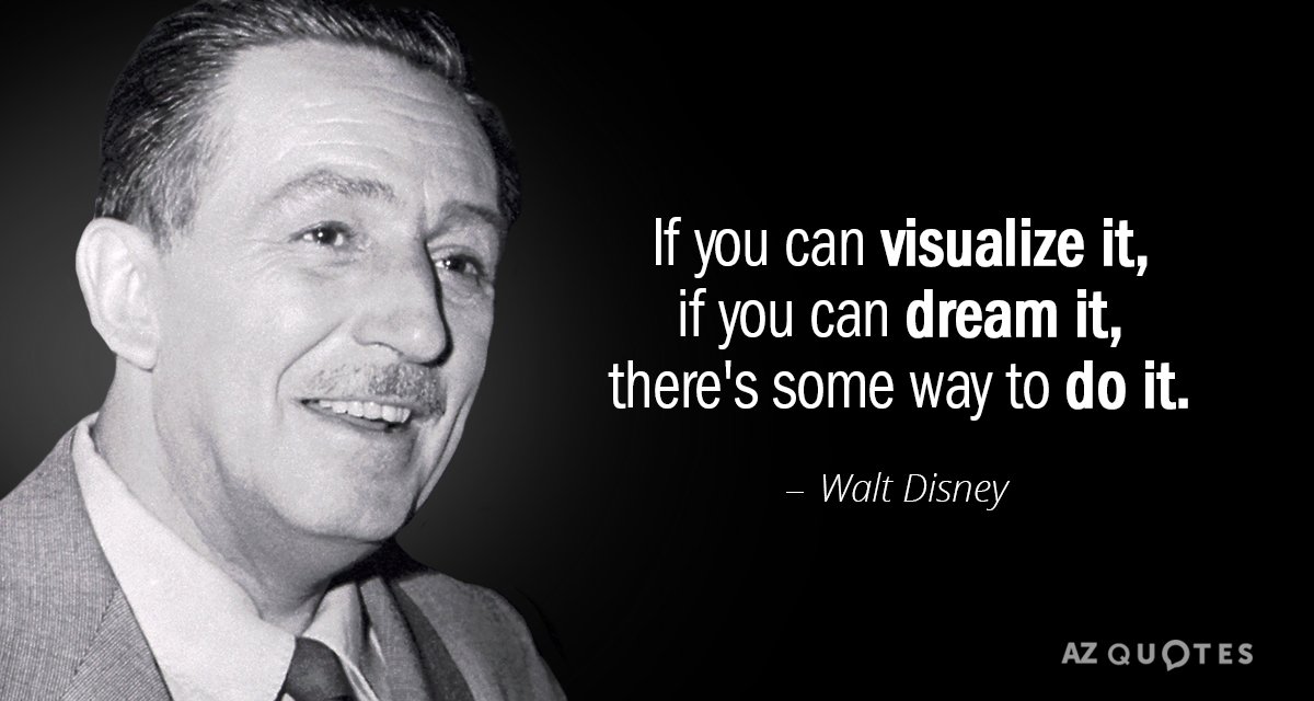 Walt Disney quote: If you can visualize it, if you can dream it, there's some way...