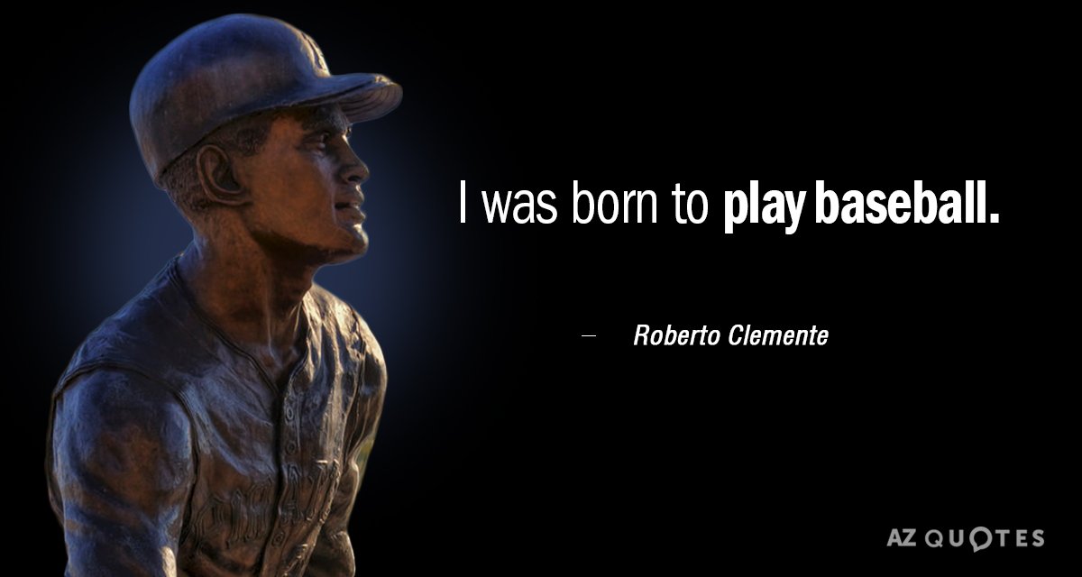 Roberto Clemente quote: I was born to play baseball.