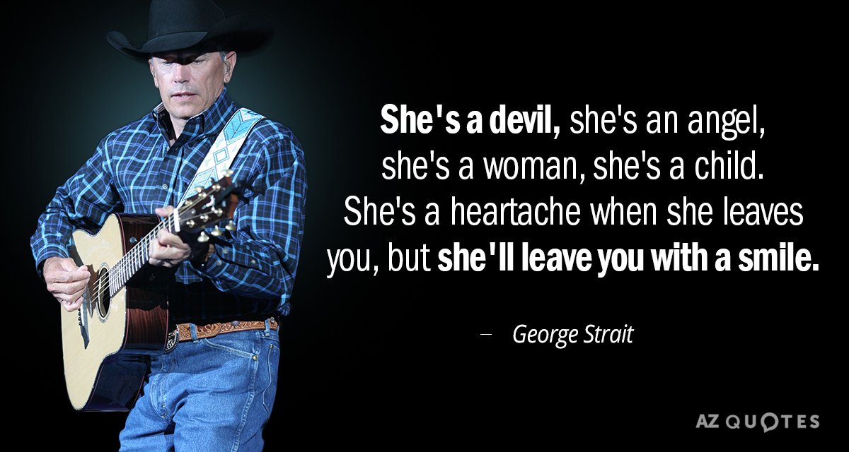 George Strait quote: She's a devil, she's an angel, she's a woman, she's a child. She's...