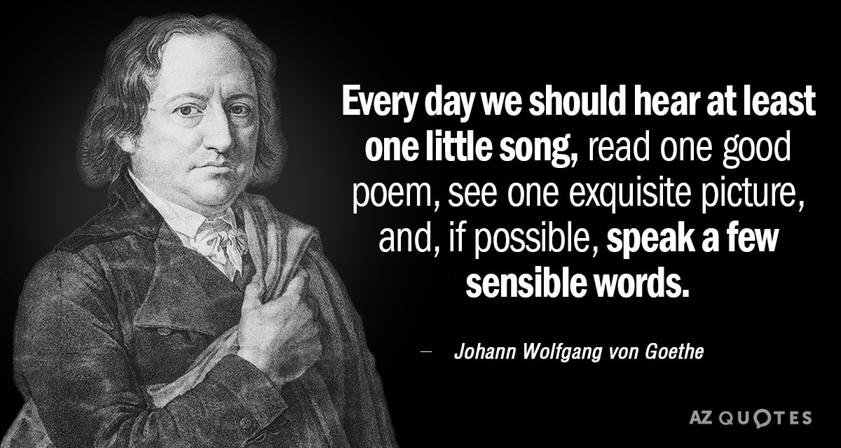 Johann Wolfgang von Goethe quote: Every day we should hear at least one little song, read...