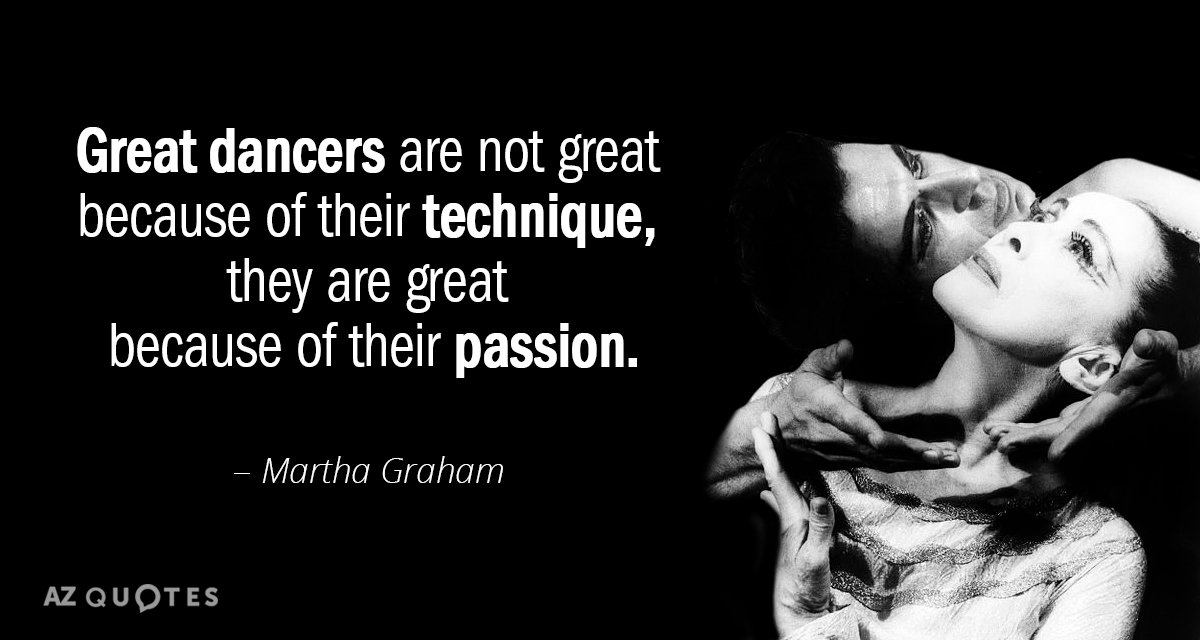 Martha Graham quote: Great dancers are not great because of their technique, they are great because...