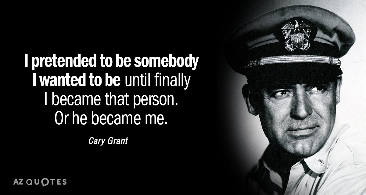 Cary Grant quote: I pretended to be somebody I wanted to be until finally I became...