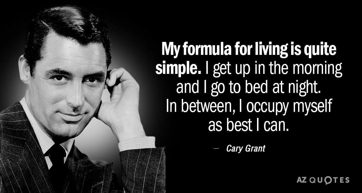 Cary Grant quote: My formula for living is quite simple. I get up in the morning...