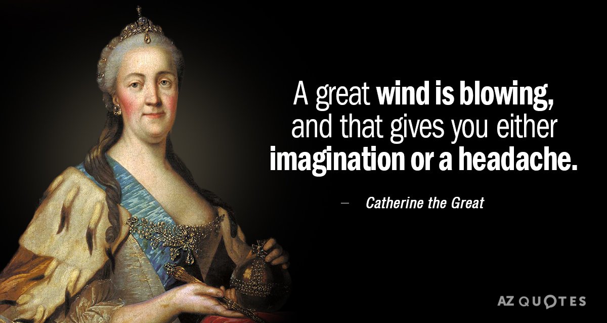Catherine the Great quote: A great wind is blowing, and that gives you either imagination or...