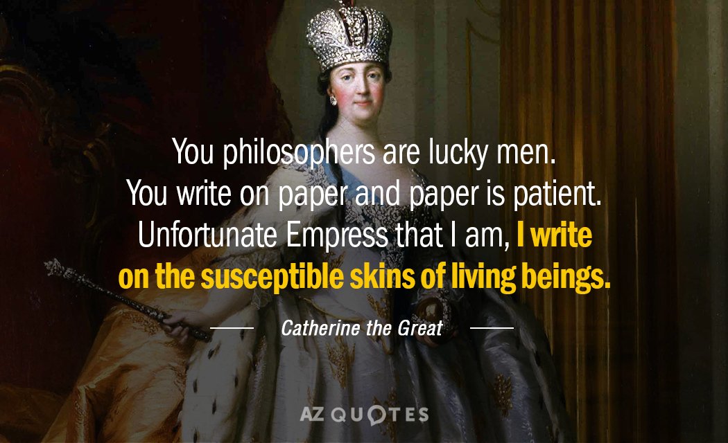 Catherine the Great quote: You philosophers are lucky men. You write on paper and paper is...
