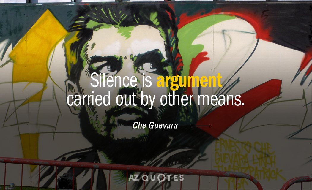 Che Guevara quote: Silence is argument carried out by other means.