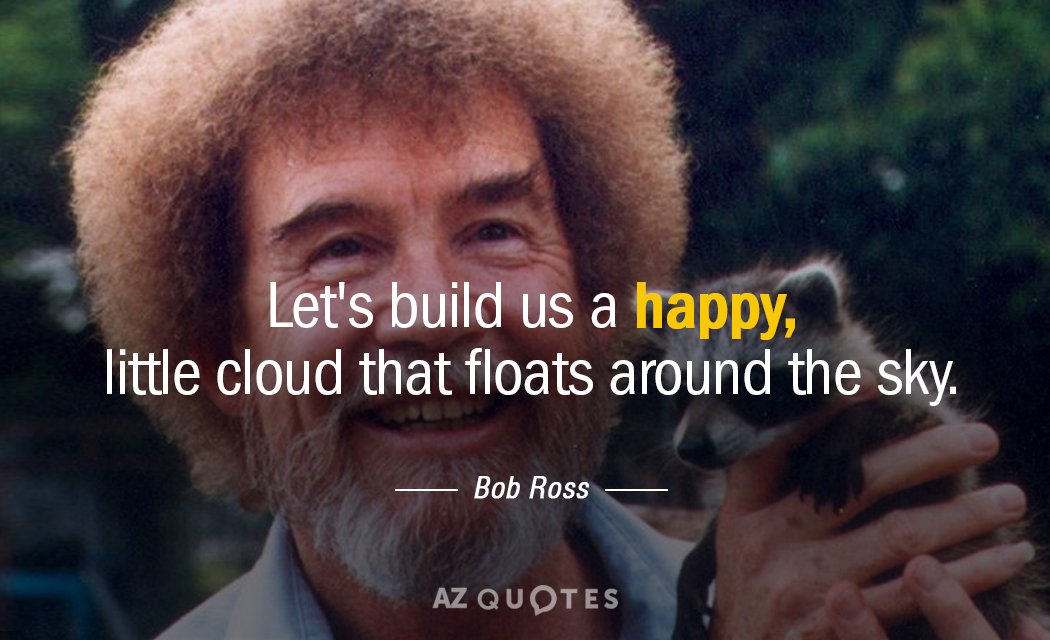 Bob Ross quote: Let's build us a happy, little cloud that floats around the sky.
