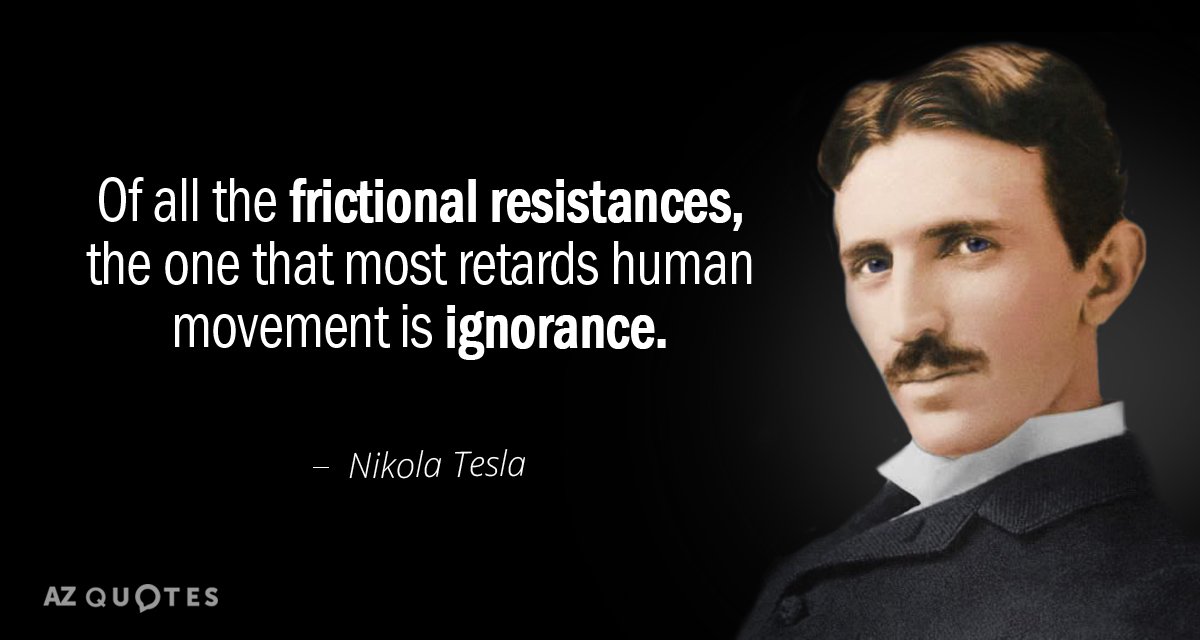 Nikola Tesla quote: Of all the frictional resistances, the one that most retards human movement is...