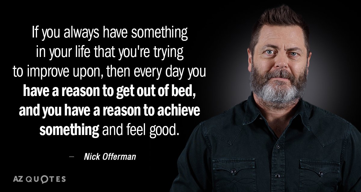 Nick Offerman quote: If you always have something in your life that you're trying to improve...