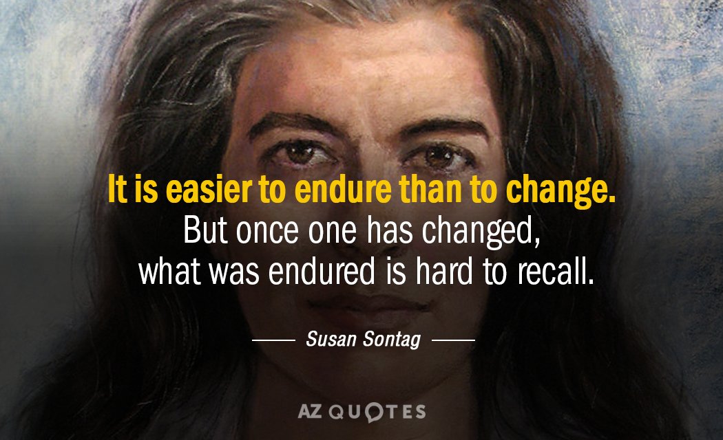 Susan Sontag quote: It is easier to endure than to change. But once one has changed...