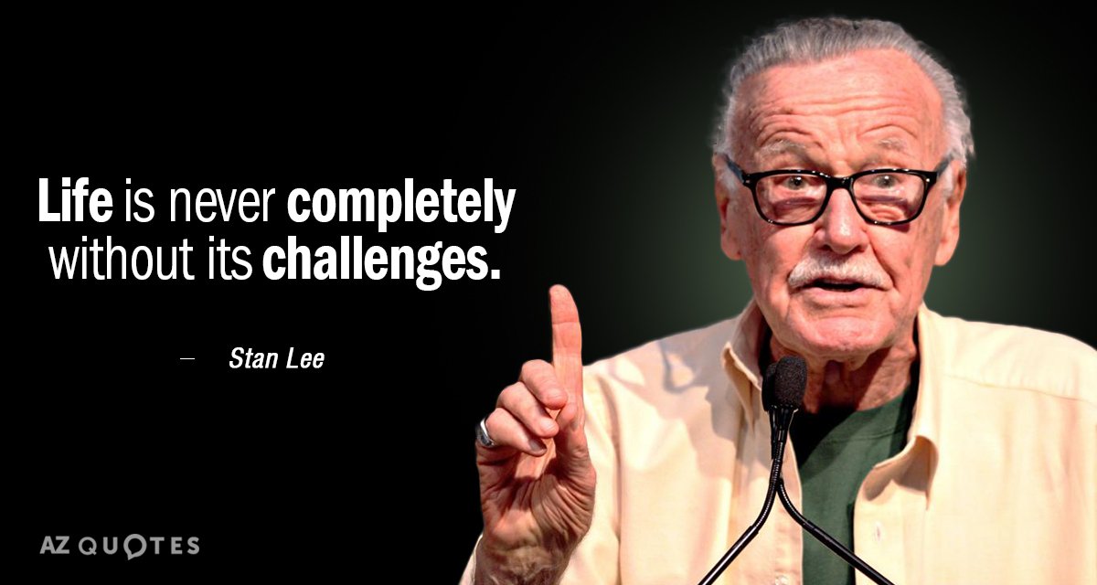 Stan Lee quote: Life is never completely without its challenges.
