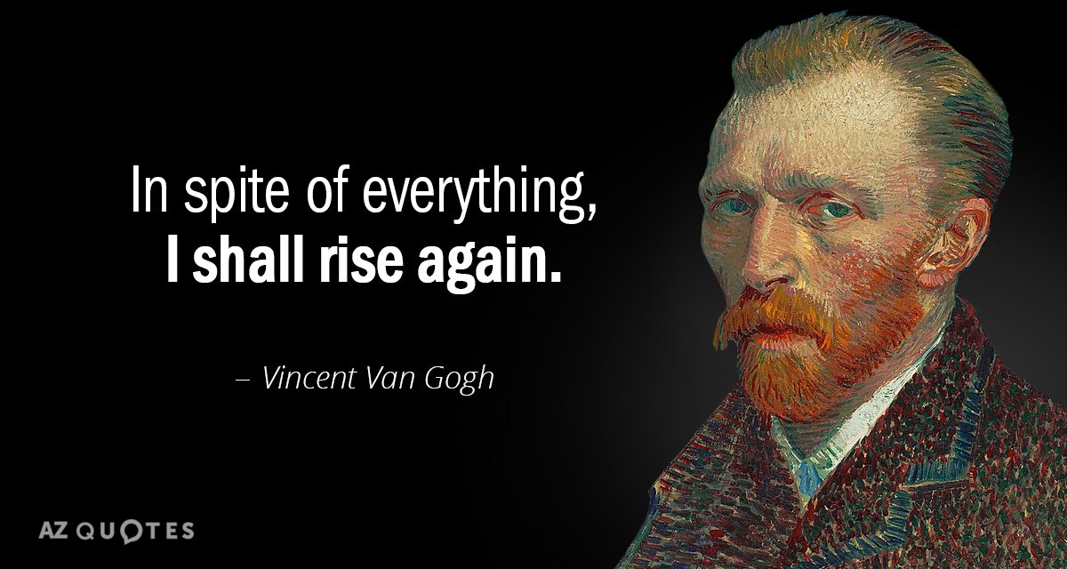 Vincent Van Gogh quote: In spite of everything, I shall rise again