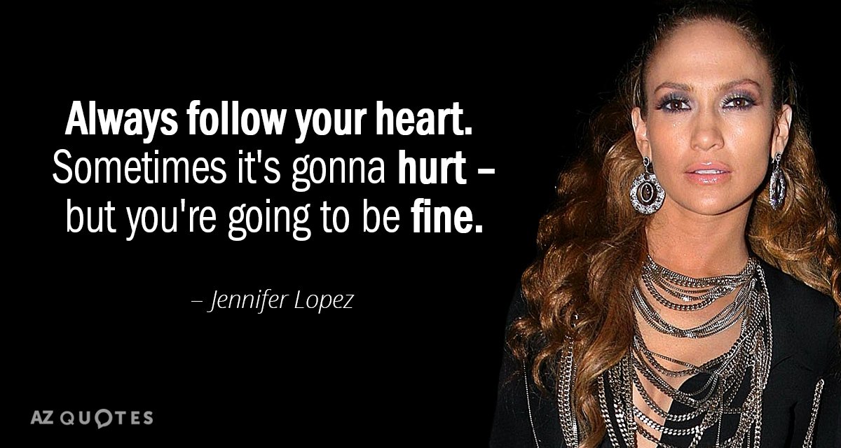 Jennifer Lopez quote: Always follow your heart. Sometimes it's gonna hurt - but you're going to...