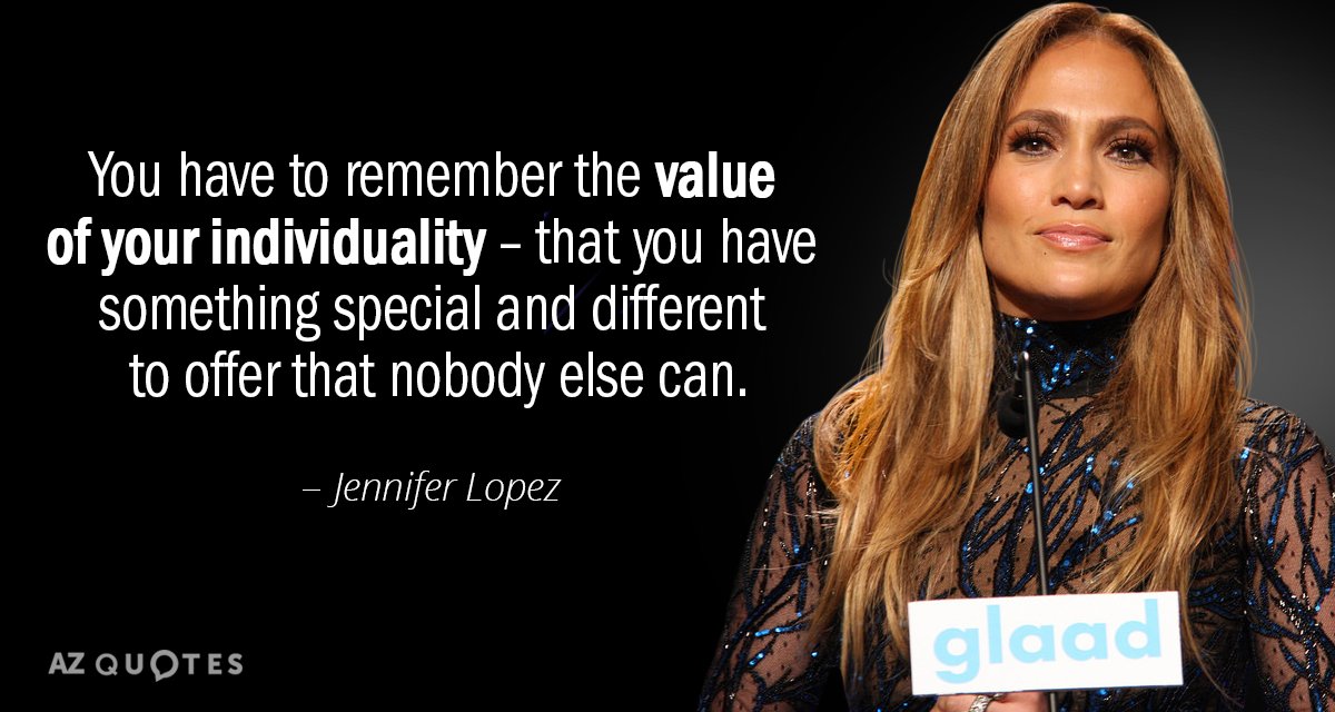 Jennifer Lopez quote: You have to remember the value of your individuality - that you have...