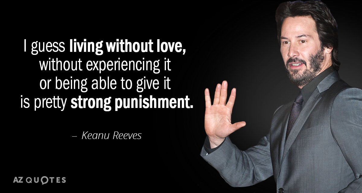 Keanu Reeves quote: I guess living without love, without experiencing it or being able to give...