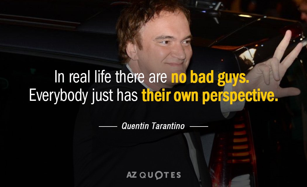 Quentin Tarantino quote: In real life there are no bad guys. Everybody just has their own...
