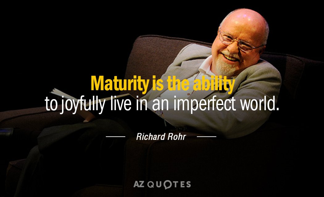 Richard Rohr quote: Maturity is the ability to joyfully live in an imperfect world.