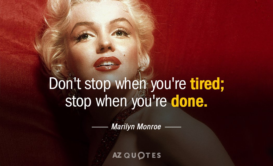 Marilyn Monroe quote: Don't stop when you're tired; stop when you're done.