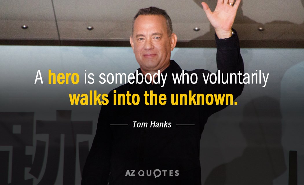 Tom Hanks quote: A hero is somebody who voluntarily walks into the unknown.