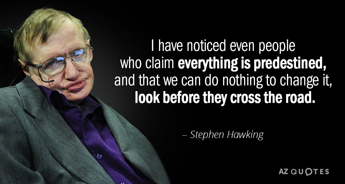 Stephen Hawking quote: I have noticed even people who claim everything is predestined, and that we...