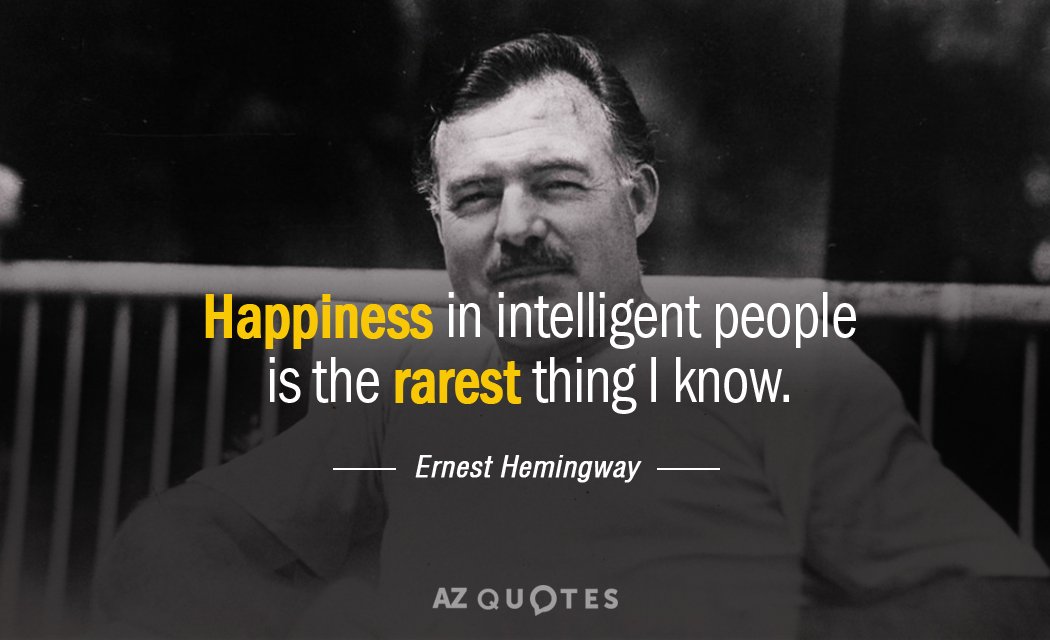 Ernest Hemingway quote: Happiness in intelligent people is the rarest thing I know.