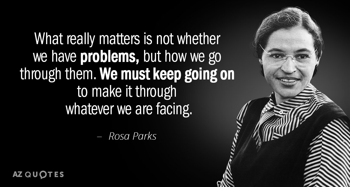 Rosa Parks quote: What really matters is not whether we have problems, but how we go...
