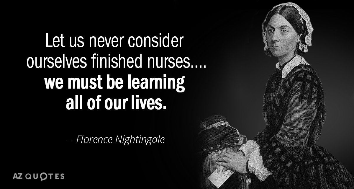 Florence Nightingale quote: Let us never consider ourselves finished nurses....we must be learning all of our...