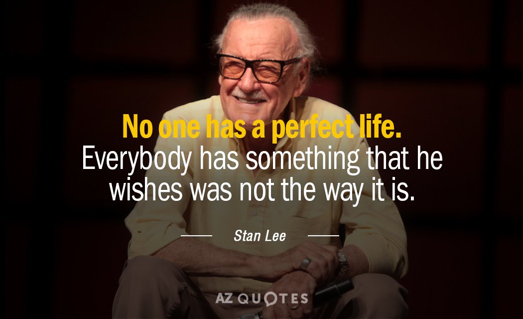 Stan Lee quote: No one has a perfect life. Everybody has something that he wishes was...