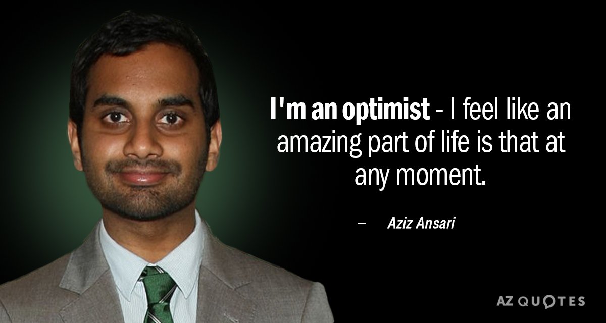 Aziz Ansari quote: I'm an optimist - I feel like an amazing part of life is...