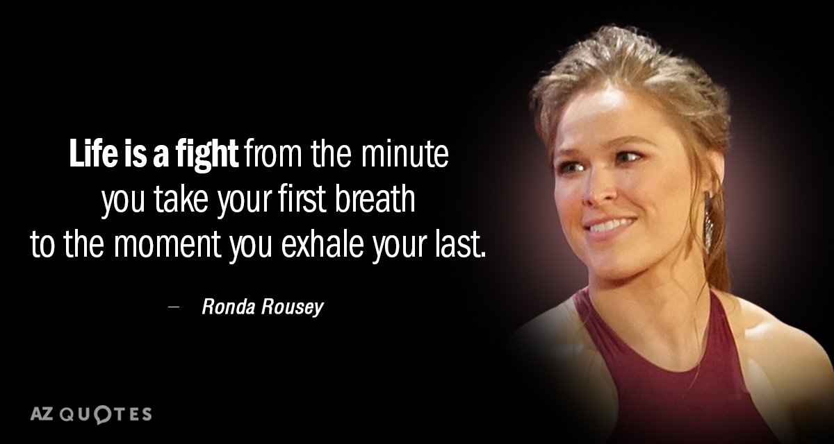 Ronda Rousey quote: Life is a fight from the minute you take your first breath to...