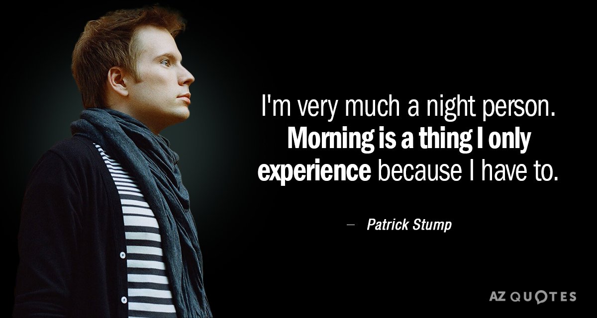 Patrick Stump quote: I'm very much a night person. Morning is a thing I only experience...