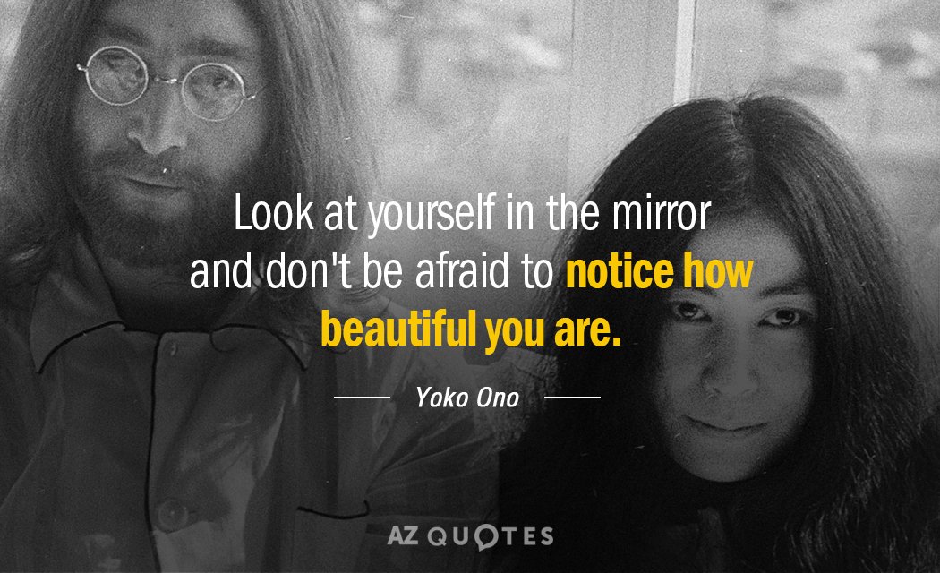 Yoko Ono quote: Look at yourself in the mirror and don't be afraid to notice how...