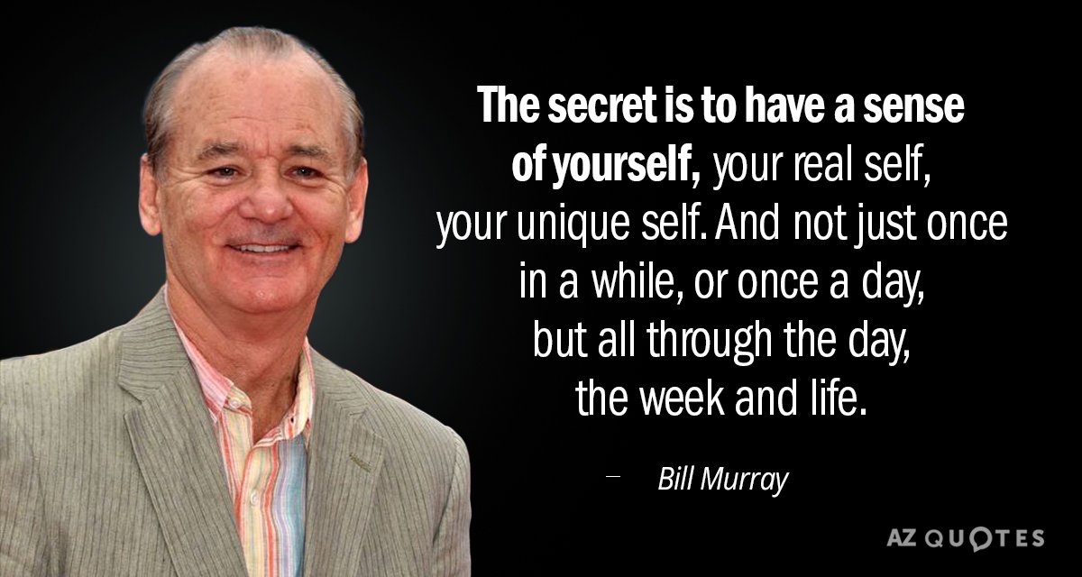 Bill Murray quote: The secret is to have a sense of yourself, your real self, your...