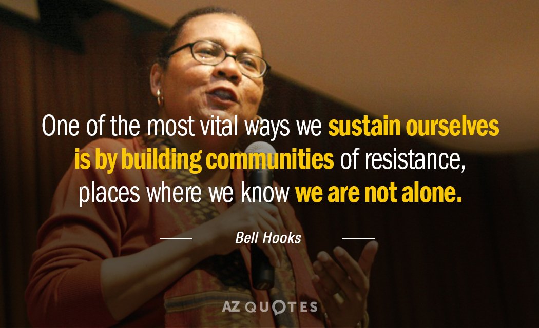 Bell Hooks quote: [O]ne of the most vital ways we sustain ourselves is by building communities...