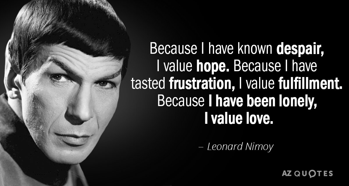 Leonard Nimoy quote: Because I have known despair, I value hope. Because I have 
 tasted...