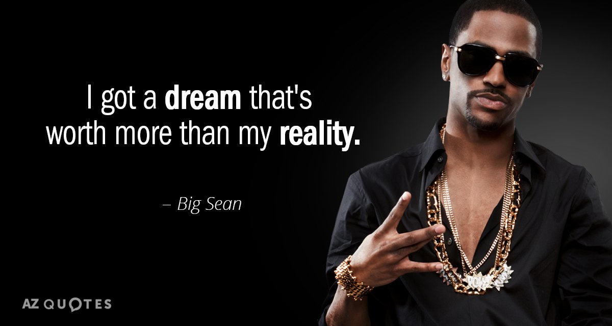 Big Sean quote: I got a dream that's worth more than my reality.