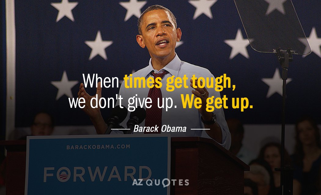 Barack Obama quote: When times get tough, we don't give up. We get up.