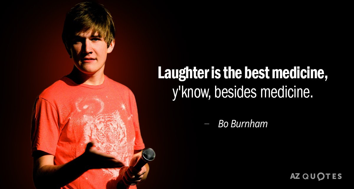 Bo Burnham quote: Laughter is the best medicine, y'know, besides medicine.