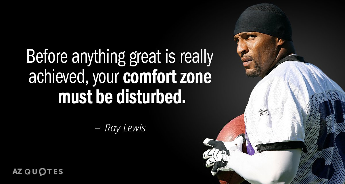 Ray Lewis quote: Before anything great is really achieved, your comfort zone must be disturbed.