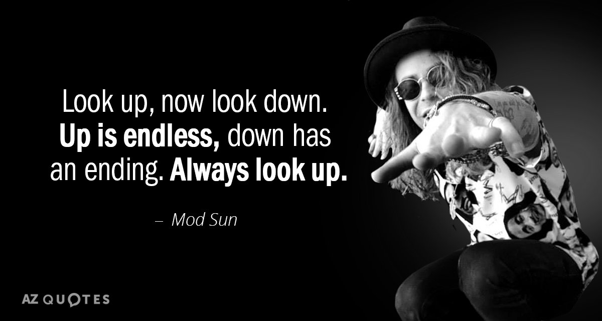 Mod Sun quote: Look up, now look down. Up is endless, down has an ending. Always...