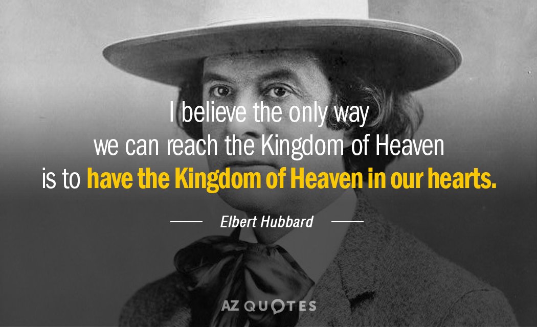 Elbert Hubbard quote: I believe the only way we can reach the Kingdom of Heaven is...