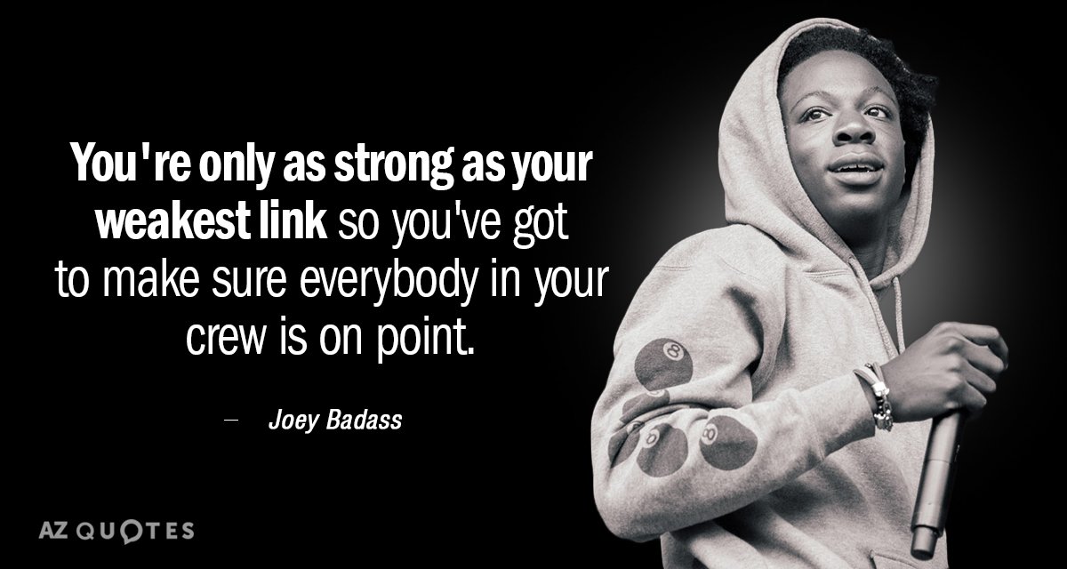Joey Badass quote: You're only as strong as your weakest link so you've got to make...