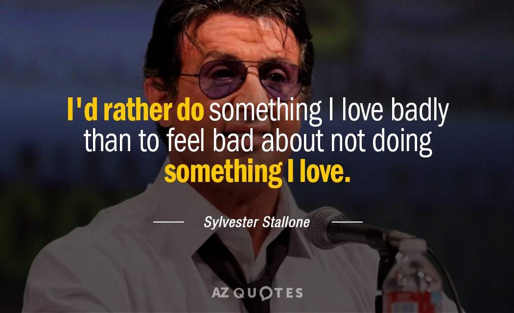 Sylvester Stallone quote: I'd rather do something I love badly than to feel bad about not...