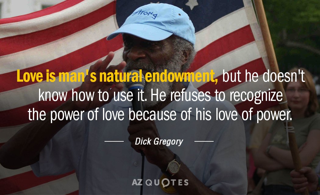 Dick Gregory quote: Love is man's natural endowment, but he doesn't know how to use it...